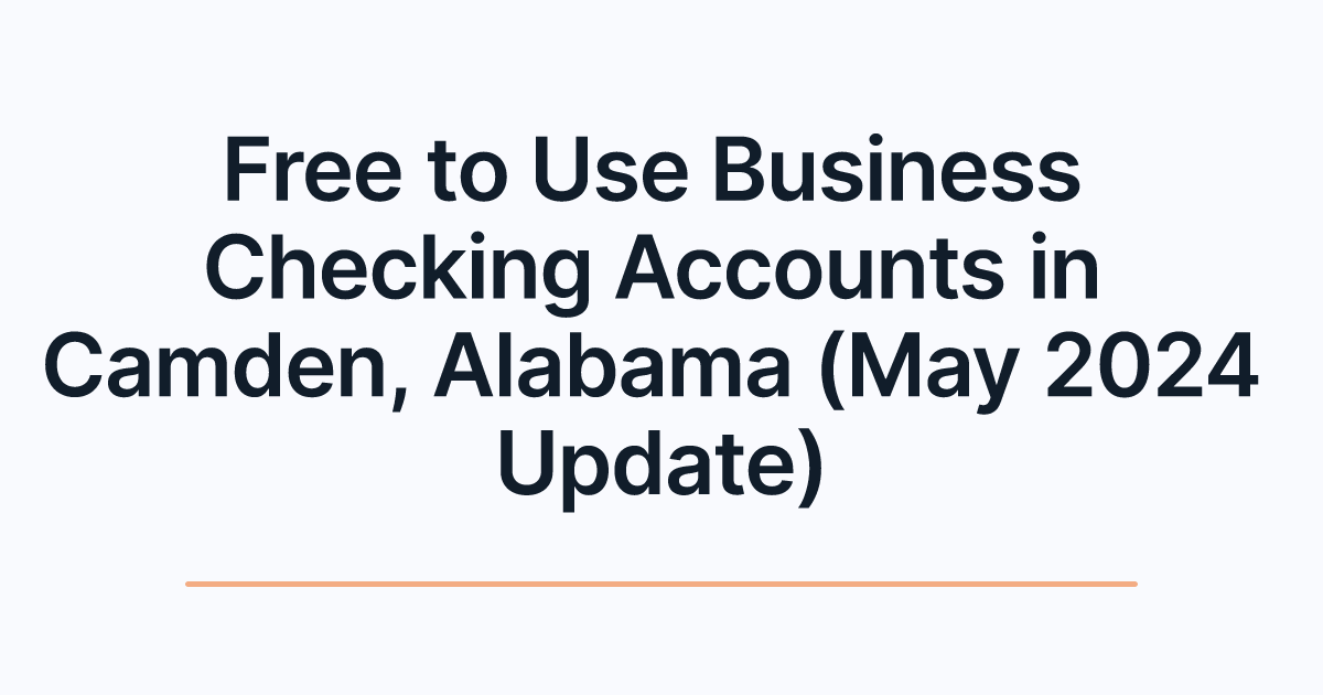 Free to Use Business Checking Accounts in Camden, Alabama (May 2024 Update)